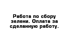 Работа по сбору зелени. Оплата за сделанную работу.